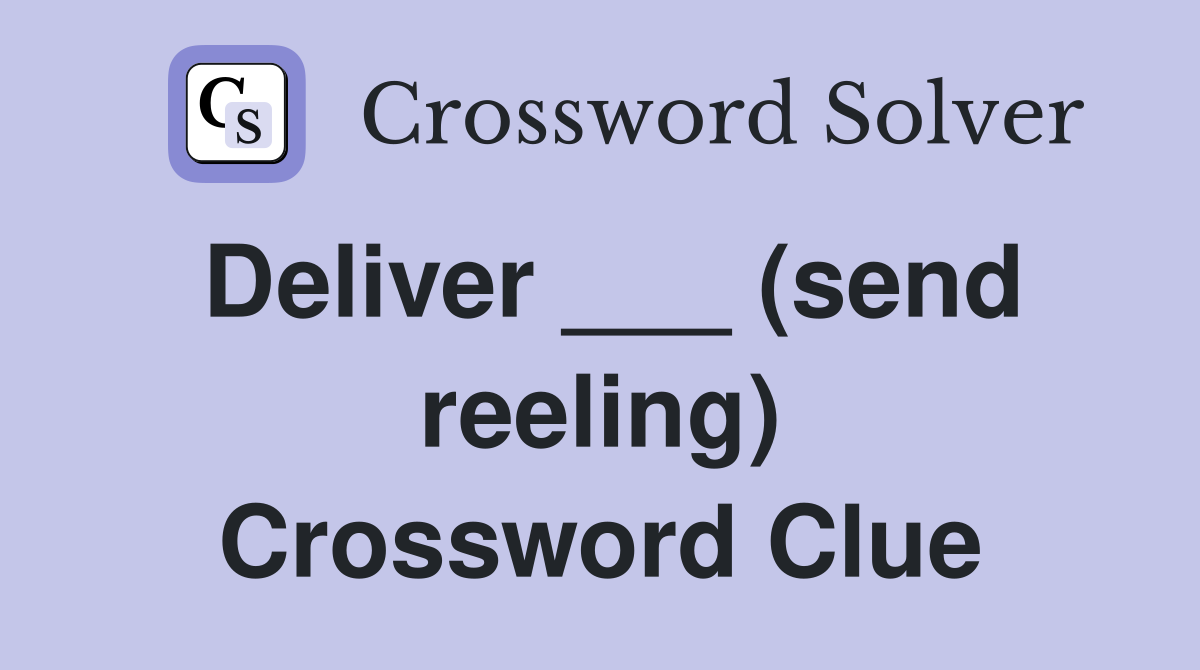 Deliver ___ (send reeling) Crossword Clue