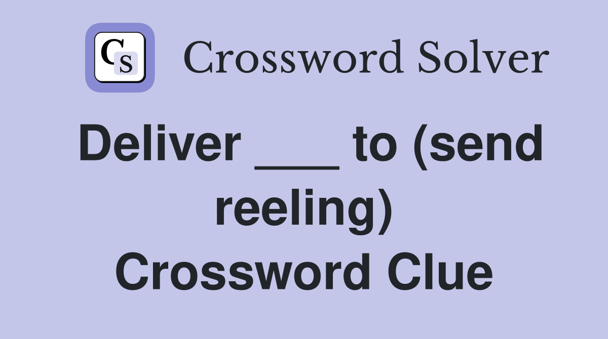 Deliver ___ to (send reeling) Crossword Clue