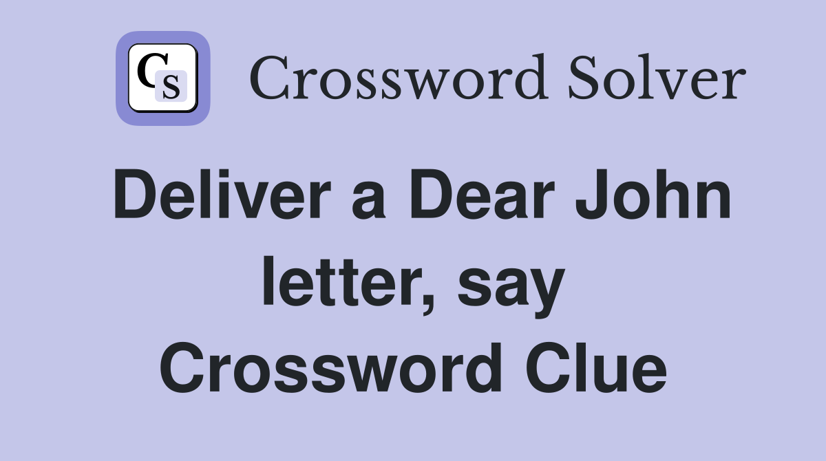 Deliver a Dear John letter, say Crossword Clue