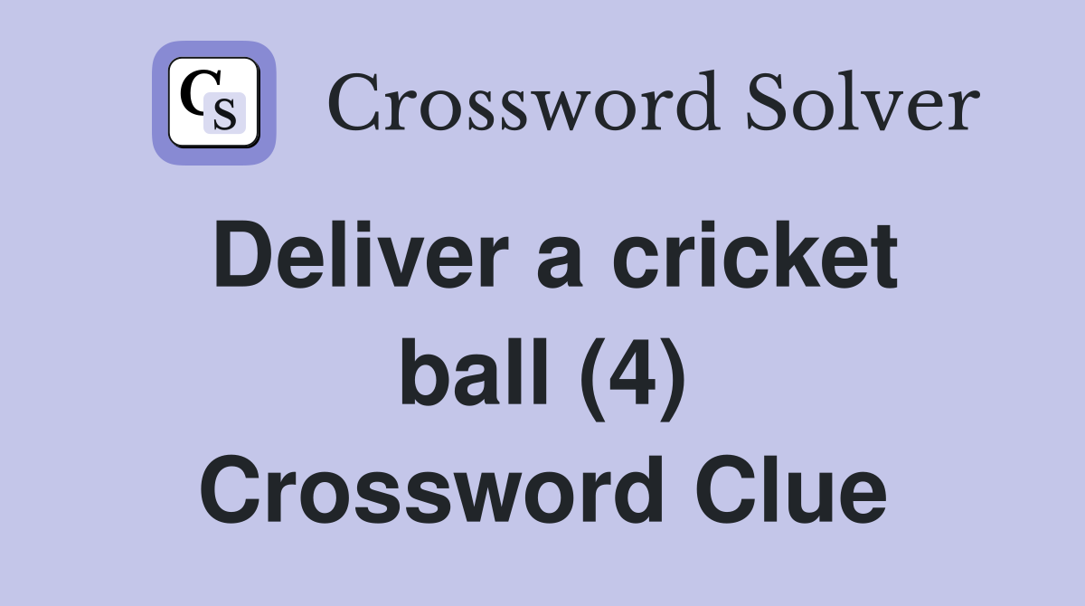 Deliver a cricket ball (4) Crossword Clue