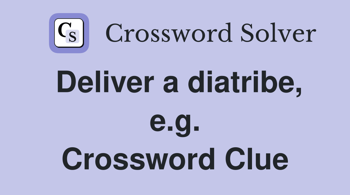 Deliver a diatribe, e.g. Crossword Clue