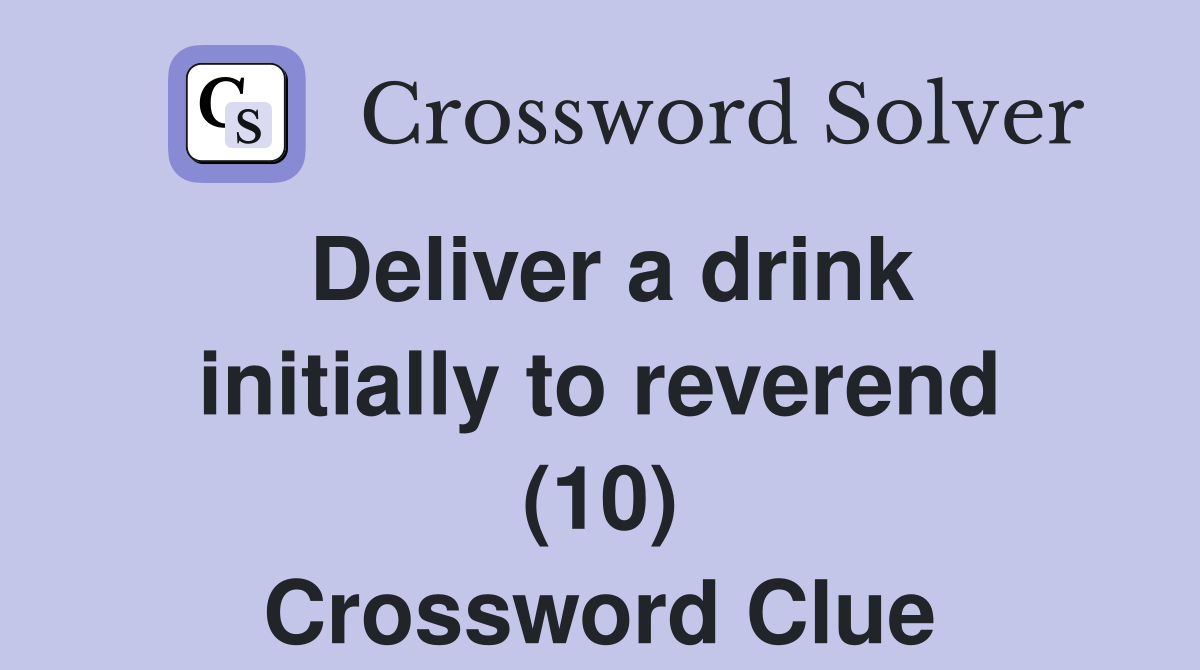 Deliver a drink initially to reverend (10) Crossword Clue
