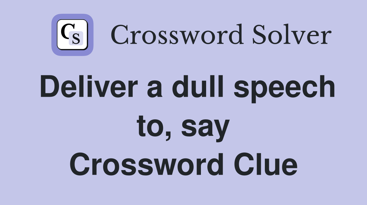 Deliver a dull speech to, say Crossword Clue