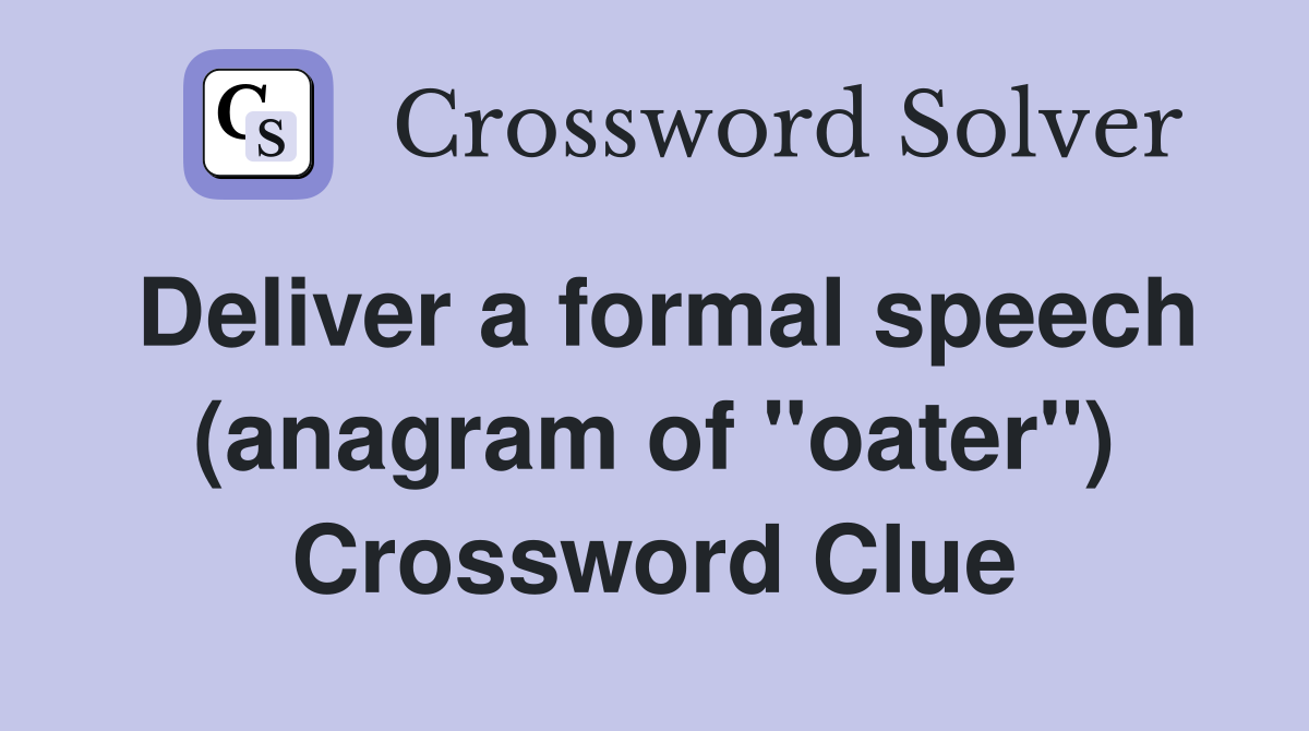Deliver a formal speech (anagram of "oater") Crossword Clue