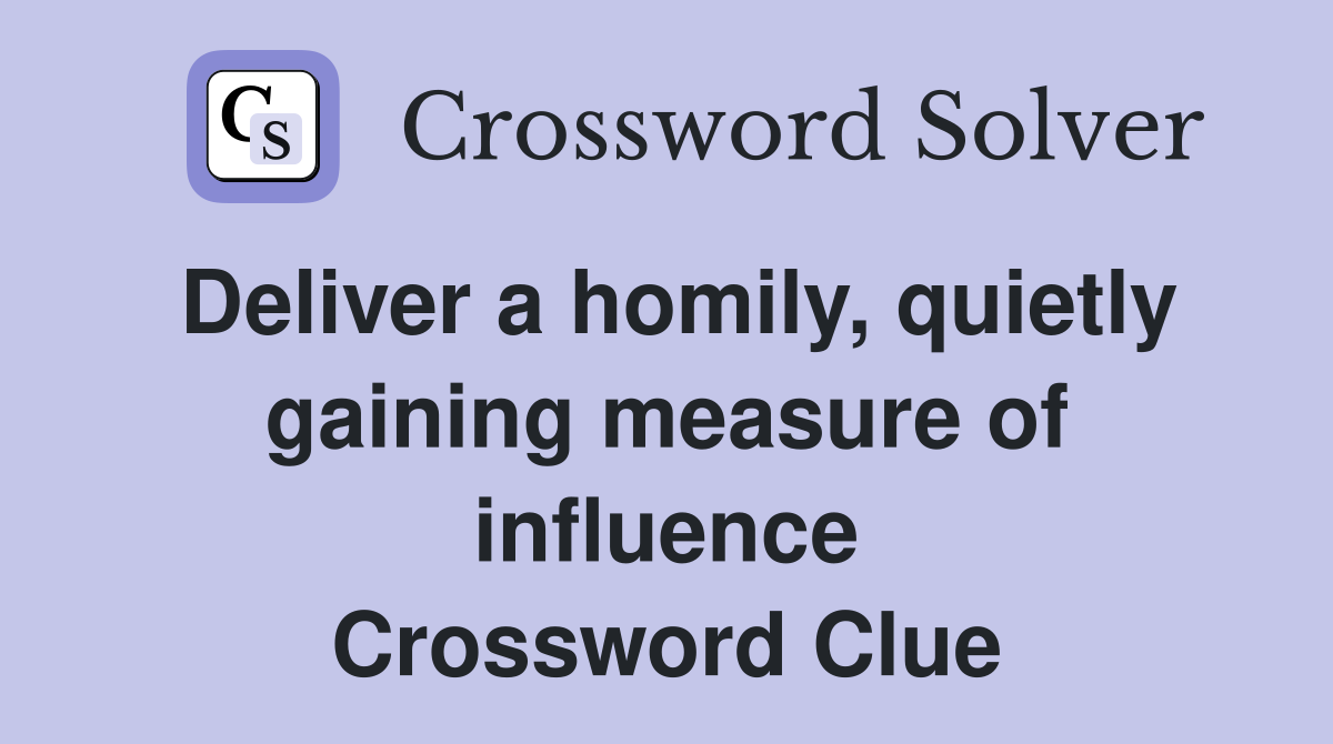 Deliver a homily, quietly gaining measure of influence Crossword Clue