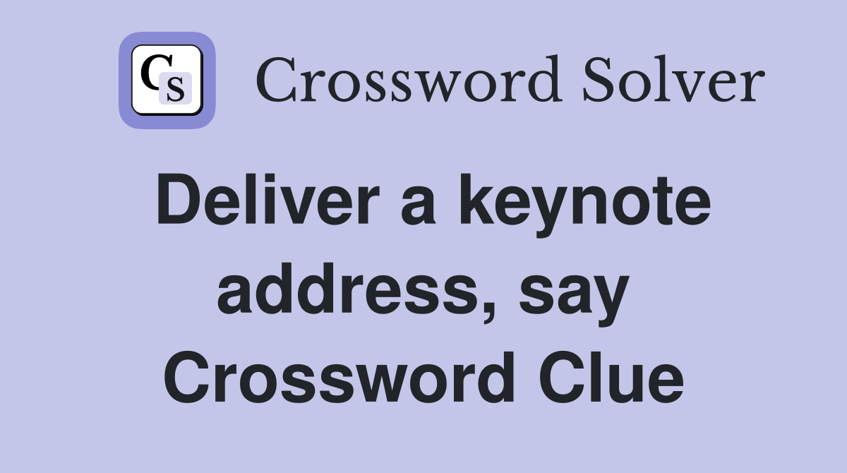 Deliver a keynote address, say Crossword Clue