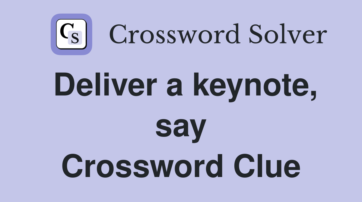 Deliver a keynote, say Crossword Clue