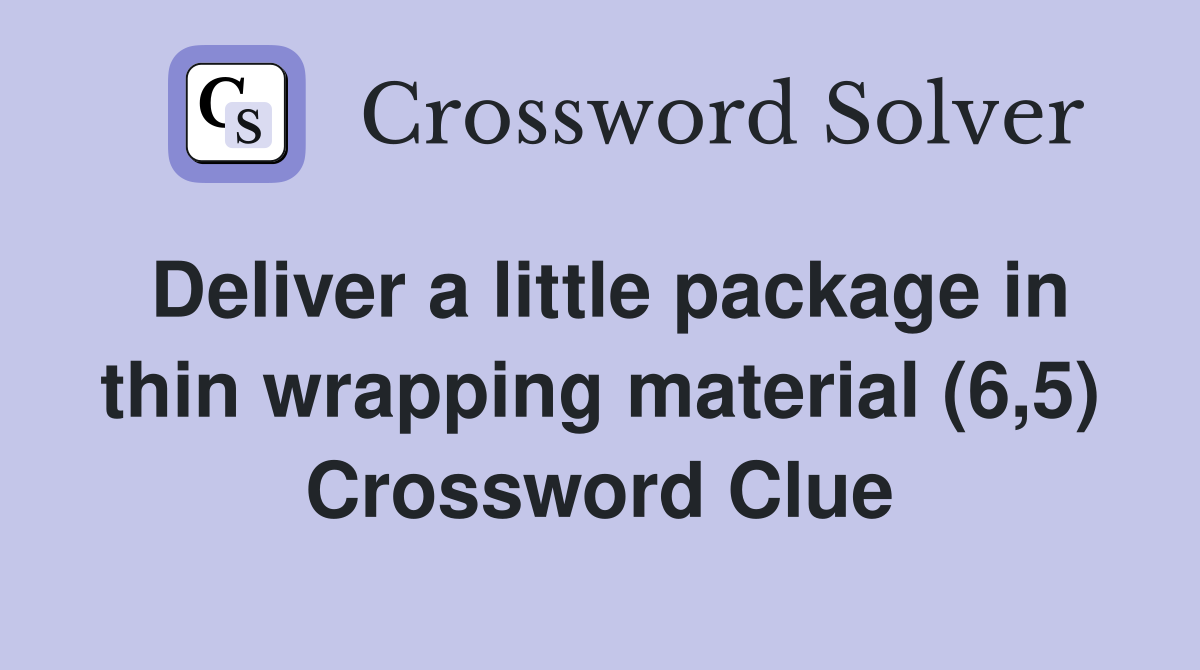 Deliver a little package in thin wrapping material (6,5) Crossword Clue