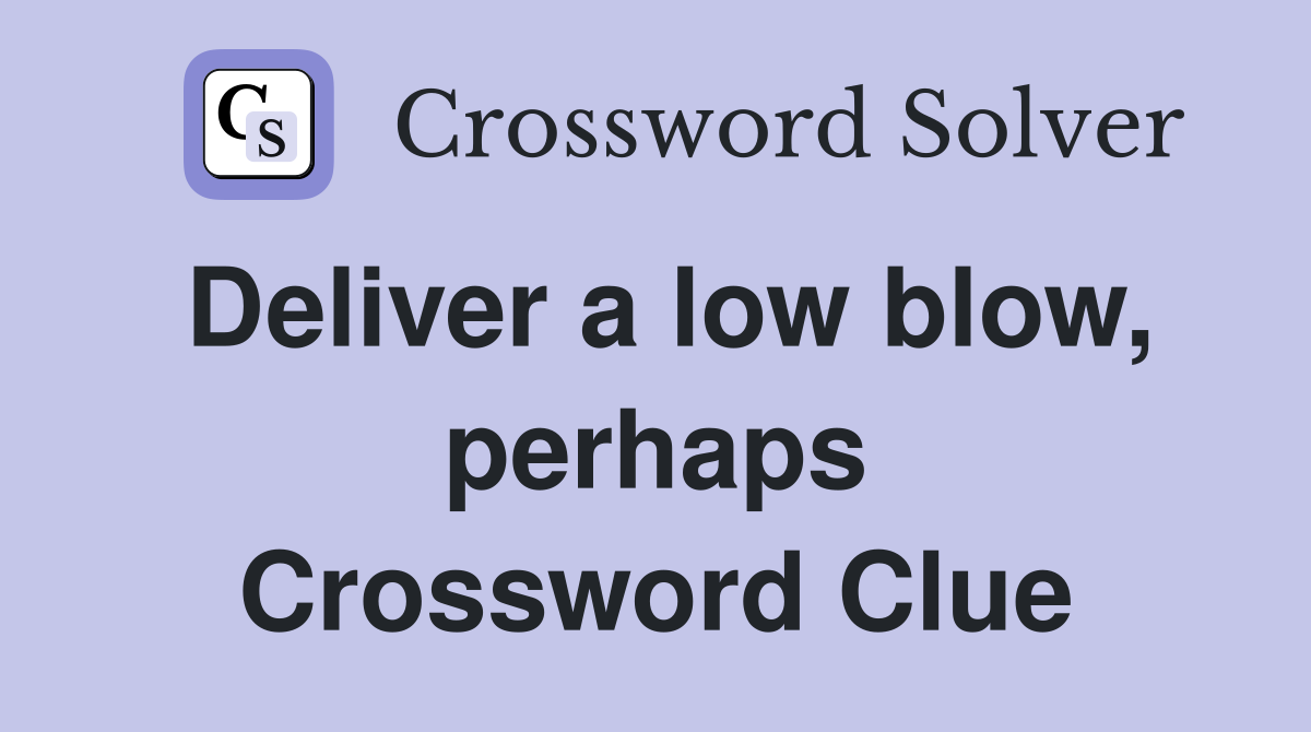 Deliver a low blow, perhaps Crossword Clue