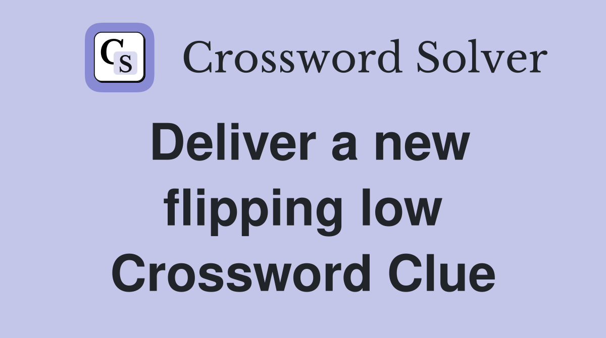 Deliver a new flipping low Crossword Clue