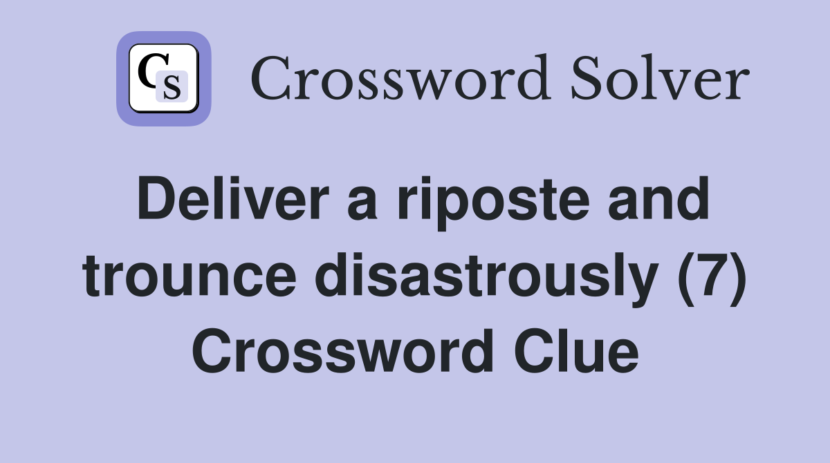 Deliver a riposte and trounce disastrously (7) Crossword Clue