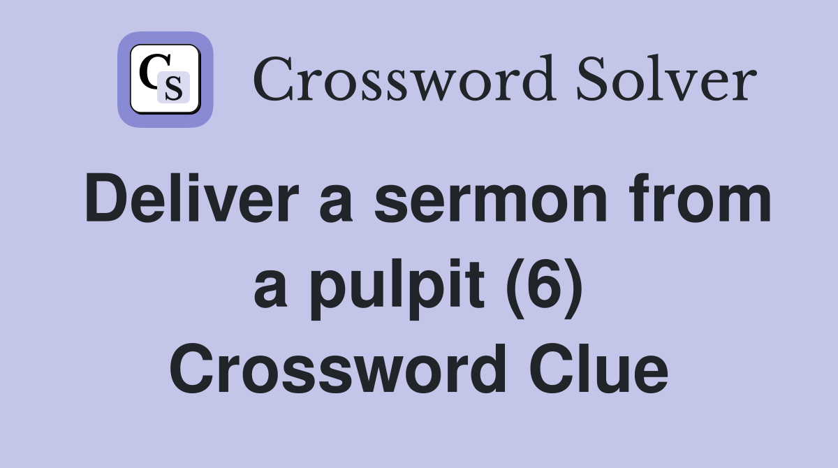 Deliver a sermon from a pulpit (6) Crossword Clue