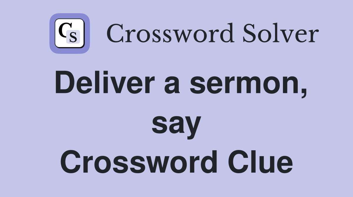 Deliver a sermon, say Crossword Clue