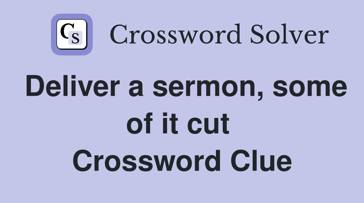 Deliver a sermon, some of it cut  Crossword Clue
