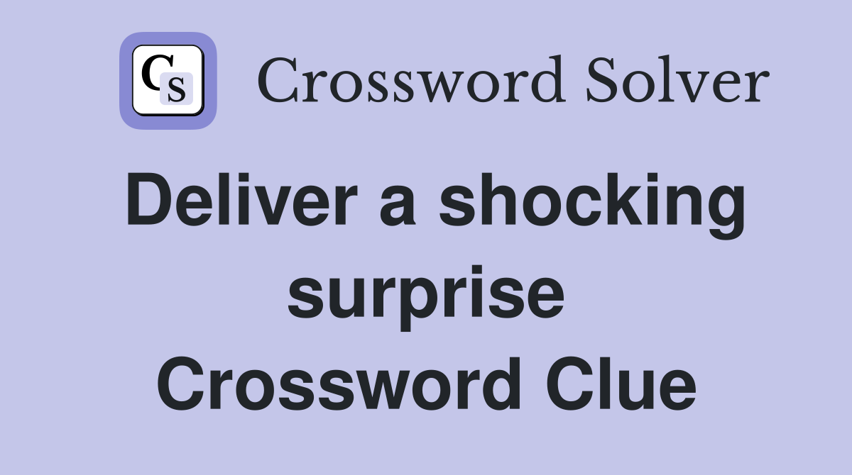 Deliver a shocking surprise Crossword Clue