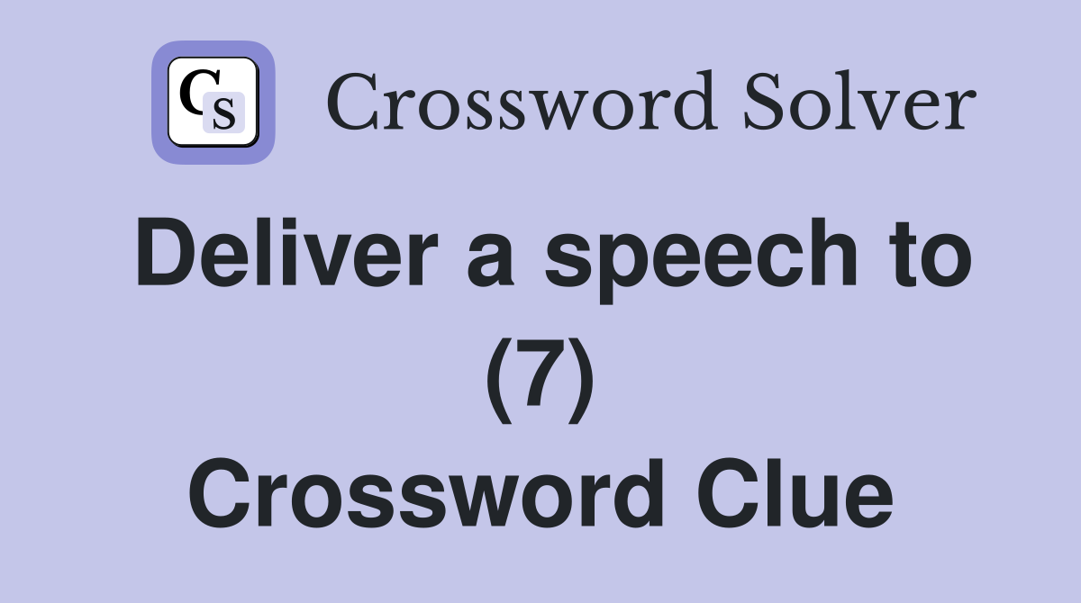Deliver a speech to (7) Crossword Clue