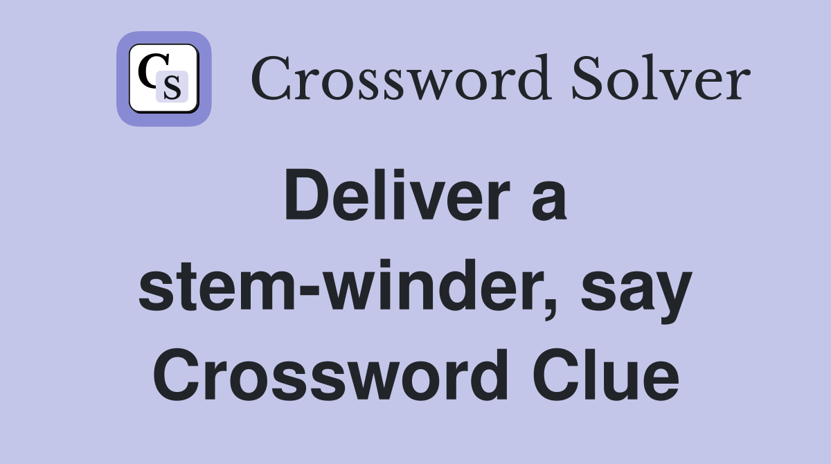Deliver a stem-winder, say Crossword Clue
