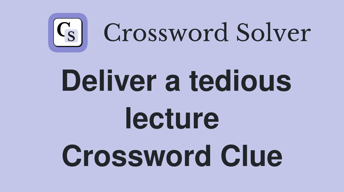 Deliver a tedious lecture Crossword Clue
