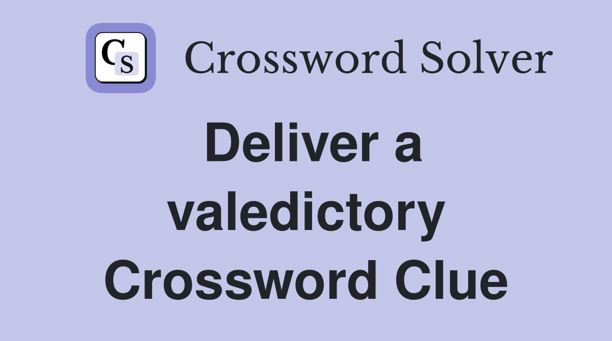 Deliver a valedictory Crossword Clue