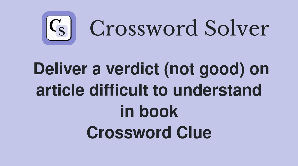 Deliver a verdict (not good) on article difficult to understand in book Crossword Clue