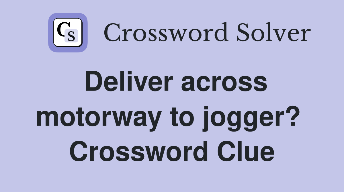 Deliver across motorway to jogger?  Crossword Clue