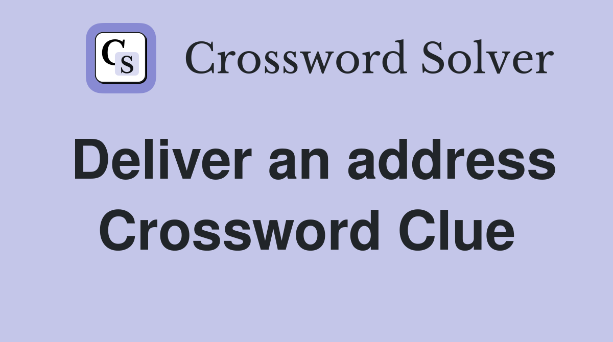 Deliver an address Crossword Clue