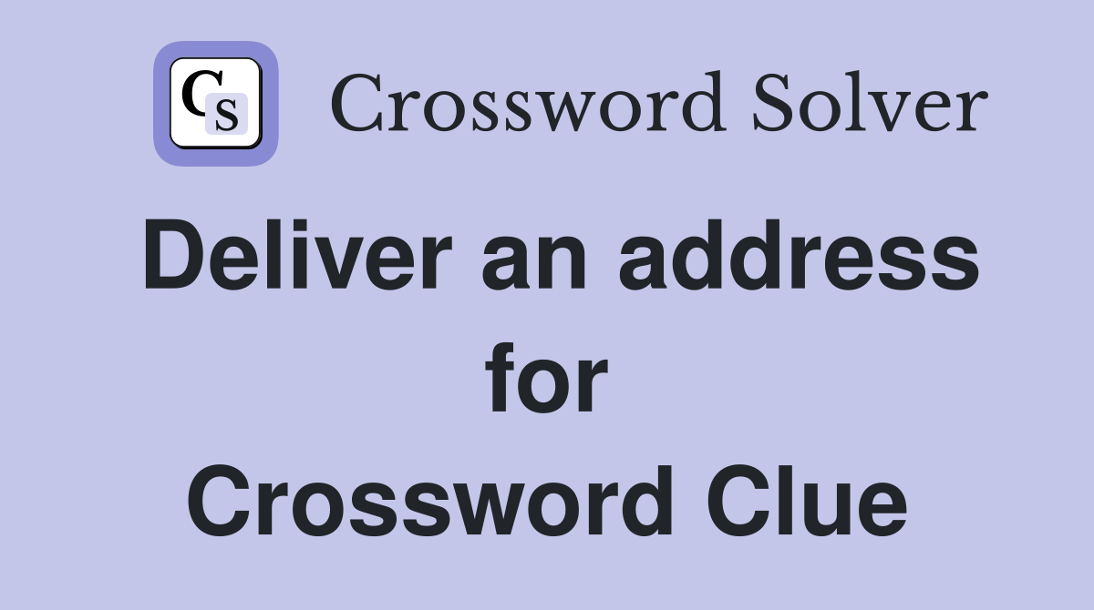 Deliver an address for Crossword Clue
