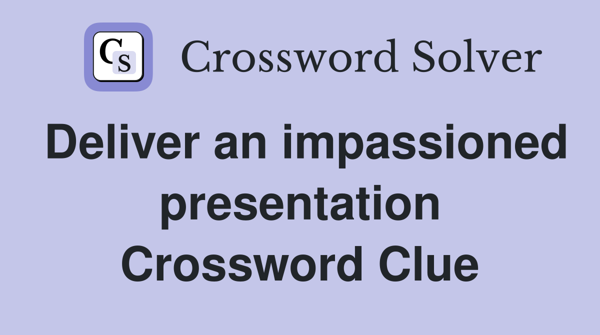 Deliver an impassioned presentation Crossword Clue