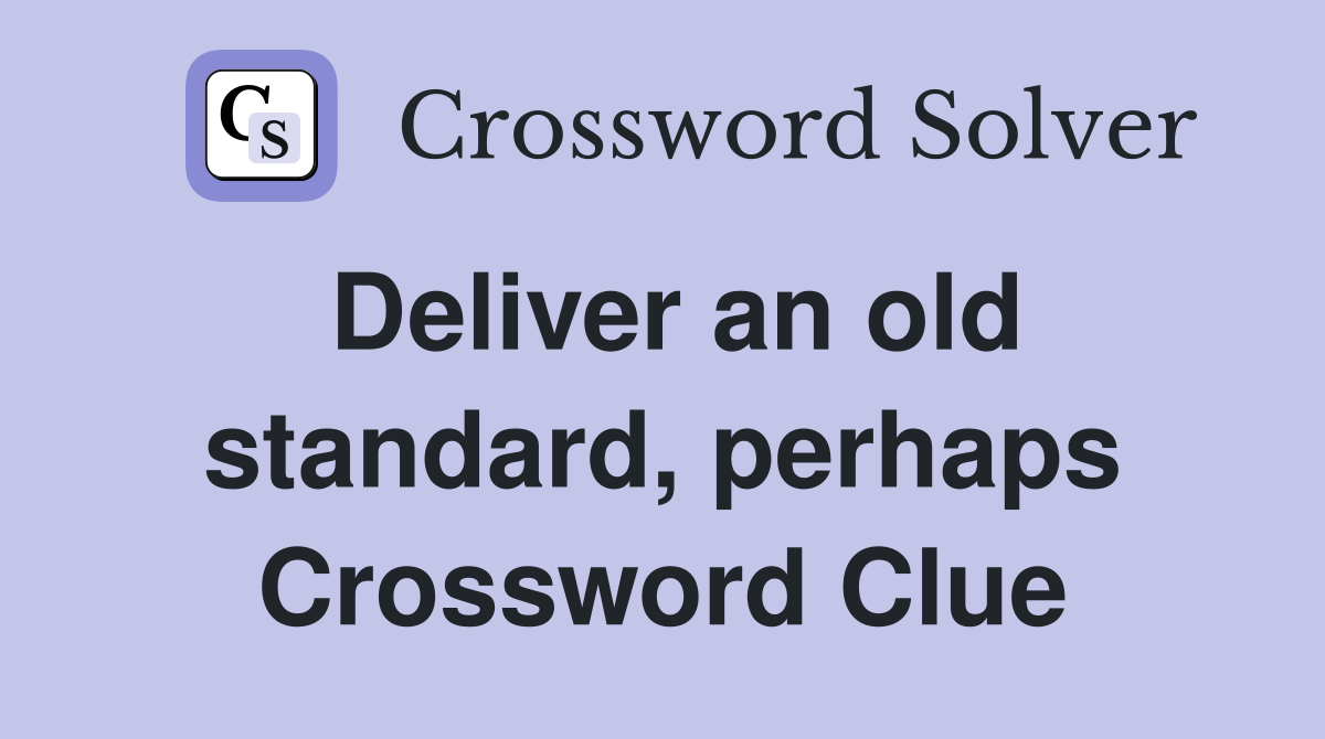 Deliver an old standard, perhaps Crossword Clue