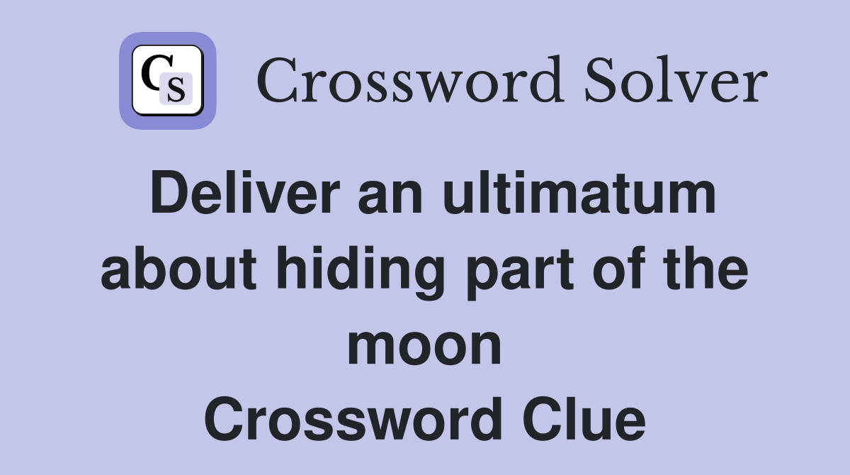 Deliver an ultimatum about hiding part of the moon Crossword Clue