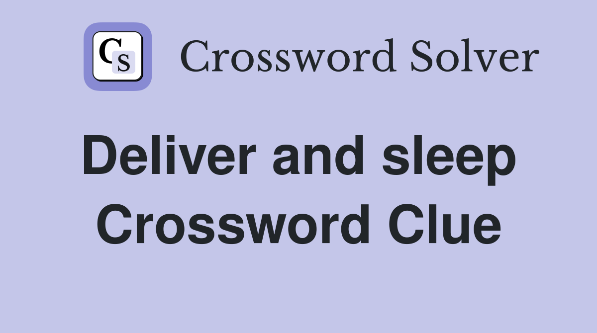 Deliver and sleep  Crossword Clue