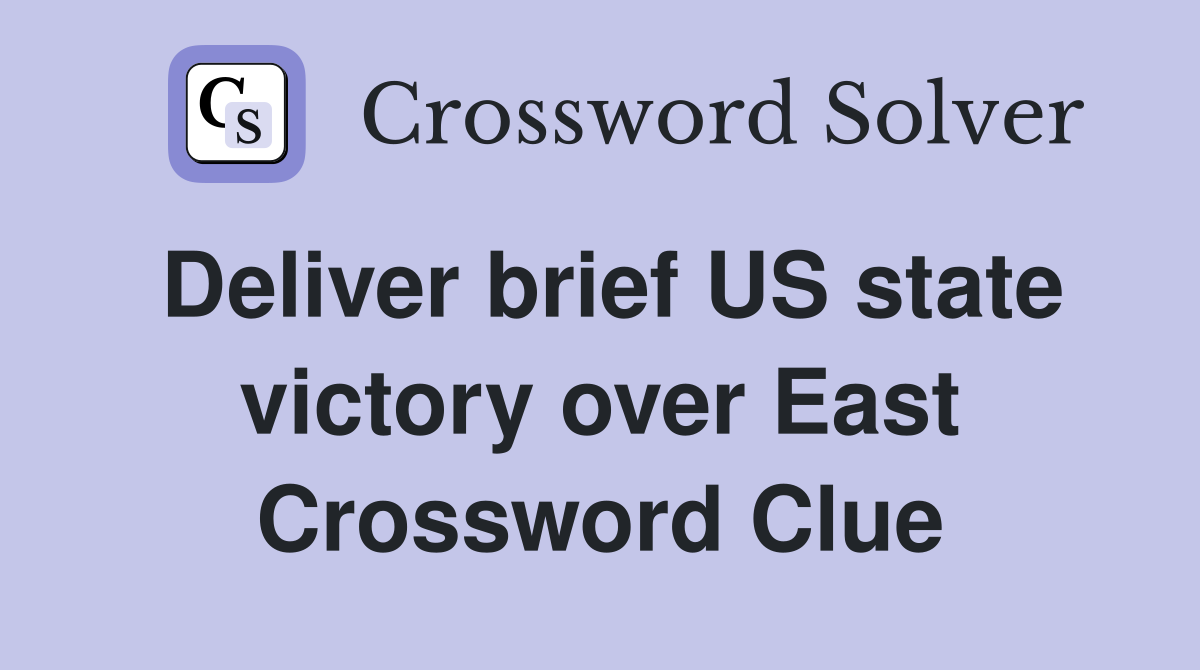 Deliver brief US state victory over East Crossword Clue