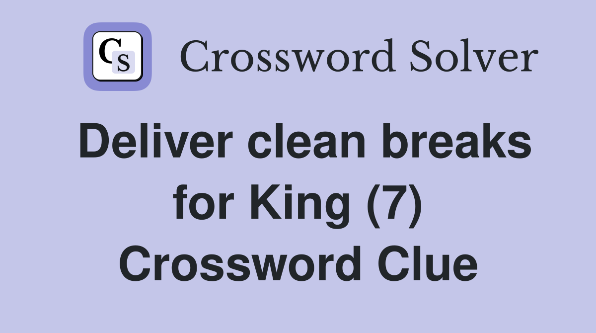 Deliver clean breaks for King (7) Crossword Clue