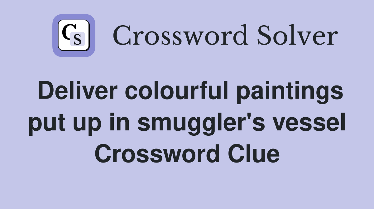 Deliver colourful paintings put up in smuggler's vessel Crossword Clue