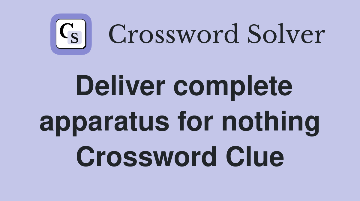 Deliver complete apparatus for nothing Crossword Clue