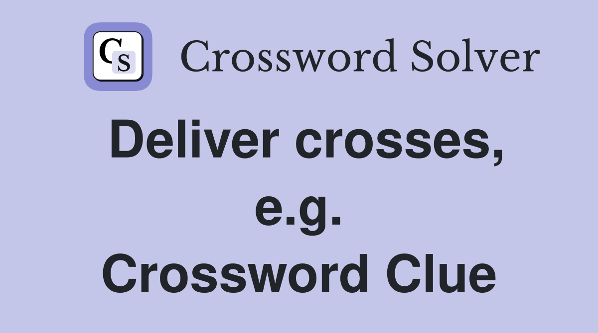 Deliver crosses, e.g. Crossword Clue