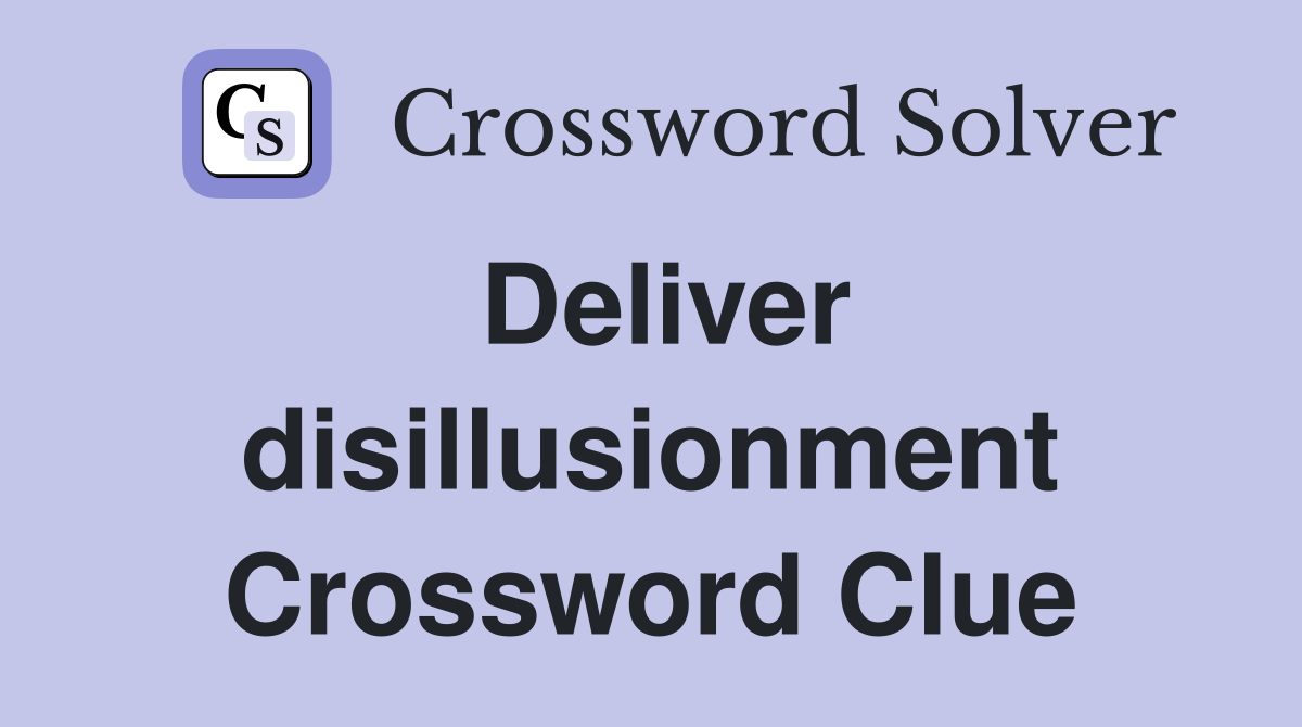 Deliver disillusionment Crossword Clue