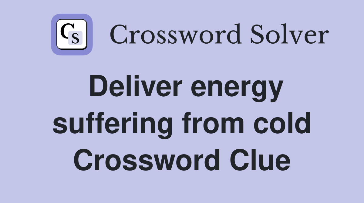 Deliver energy suffering from cold Crossword Clue