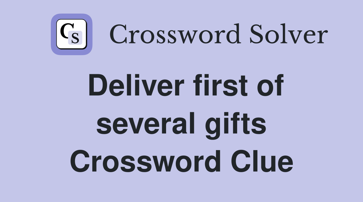 Deliver first of several gifts Crossword Clue
