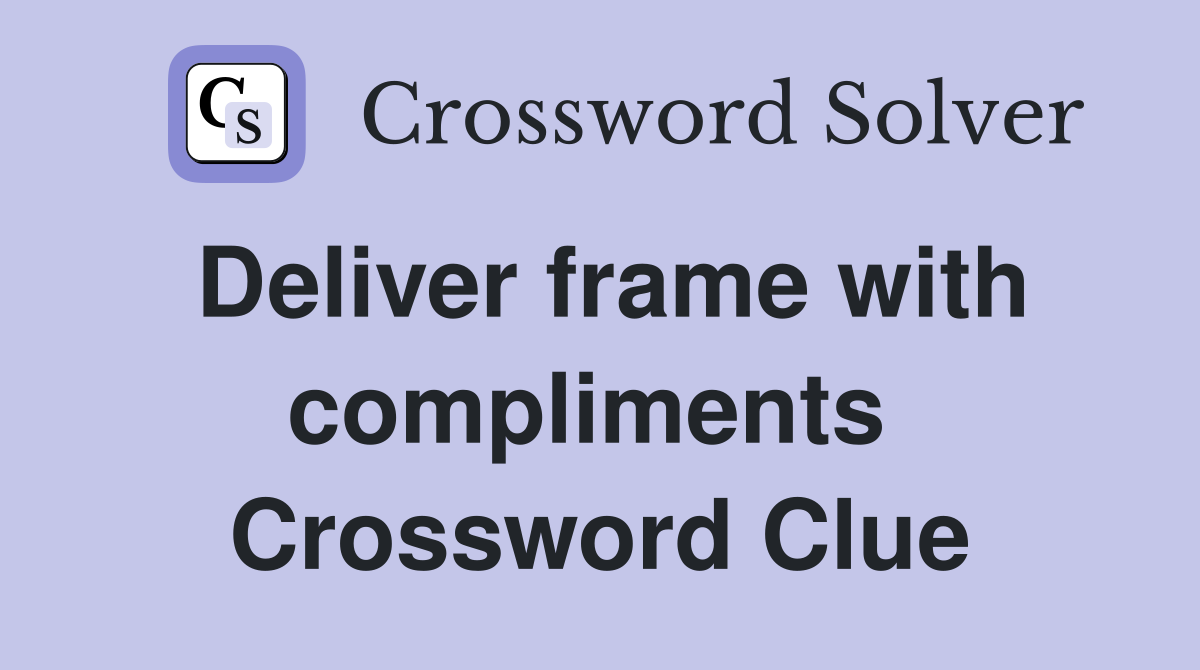 Deliver frame with compliments  Crossword Clue