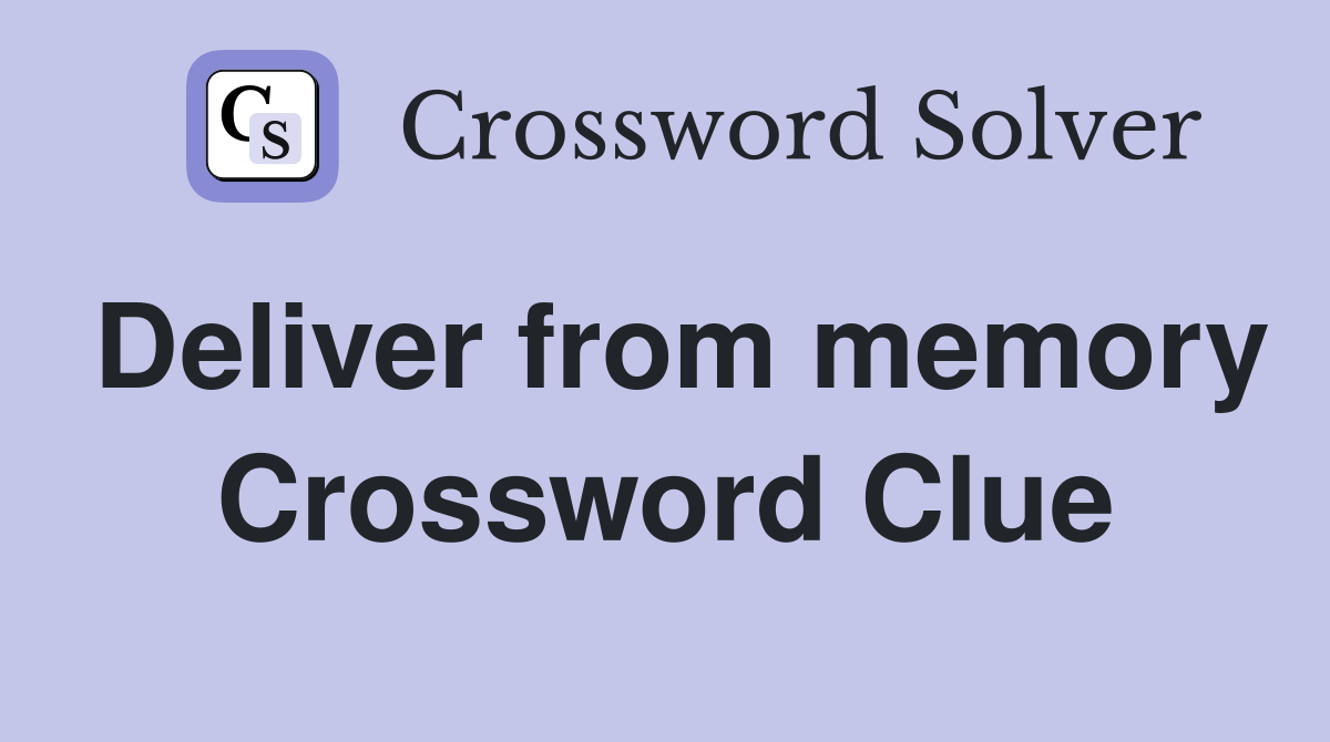 Deliver from memory Crossword Clue