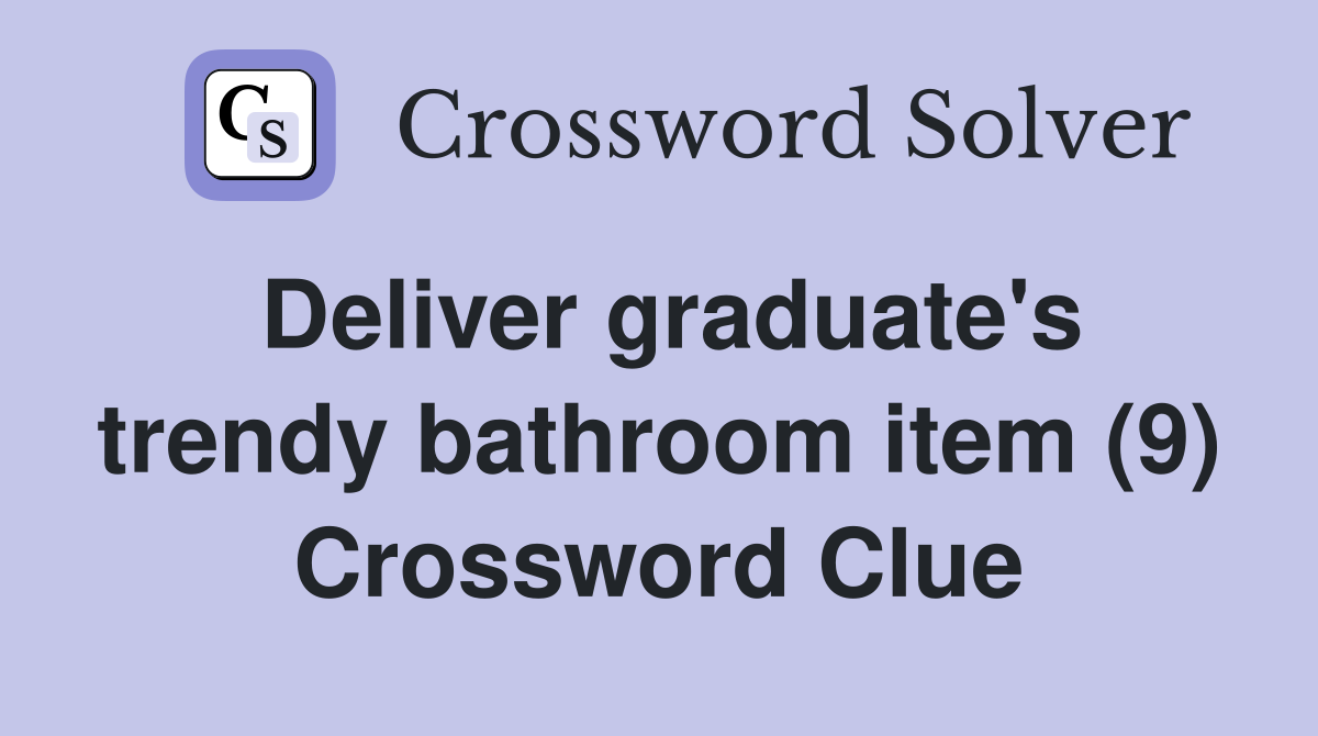Deliver graduate's trendy bathroom item (9) Crossword Clue