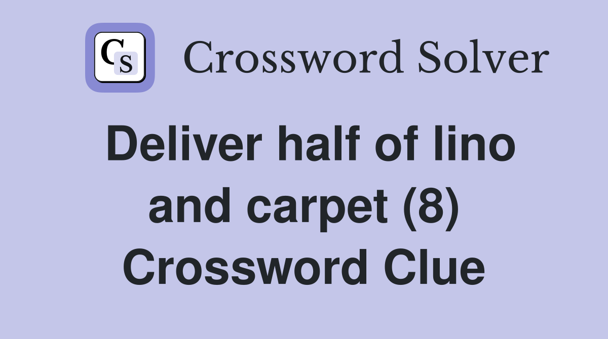 Deliver half of lino and carpet (8) Crossword Clue