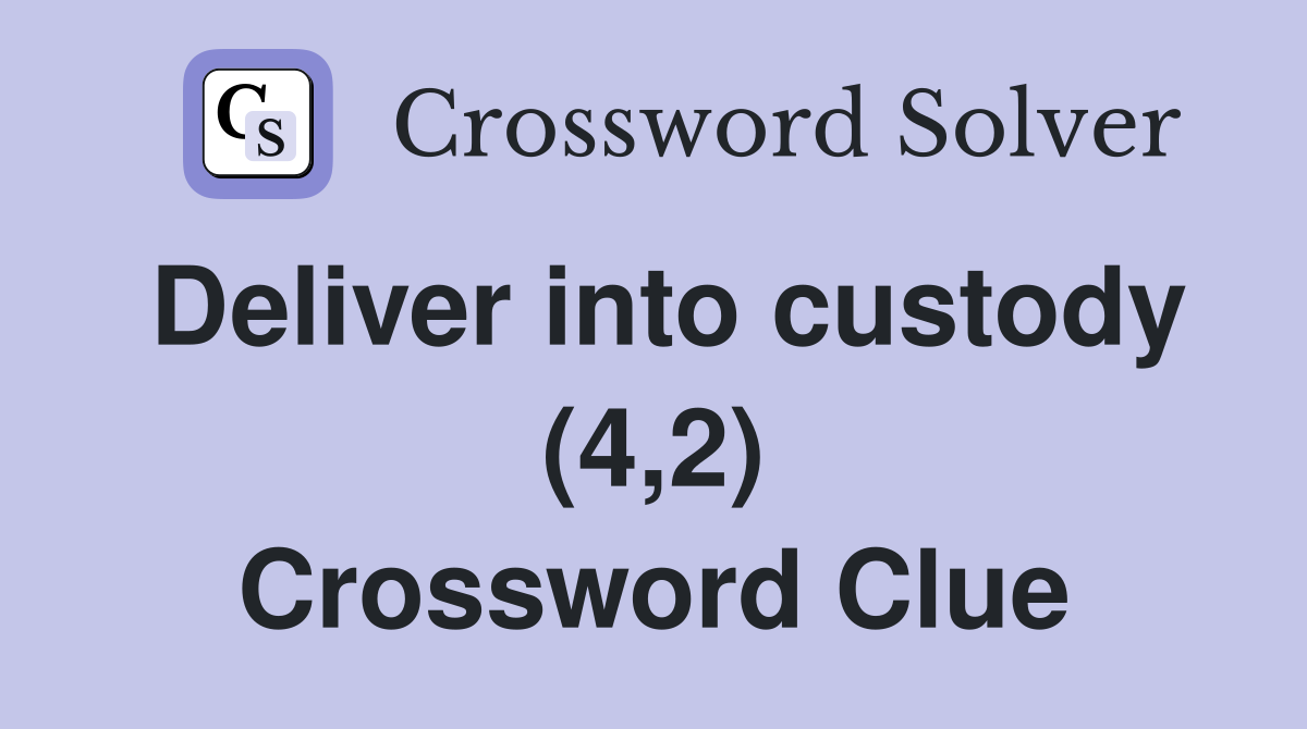 Deliver into custody (4,2) Crossword Clue