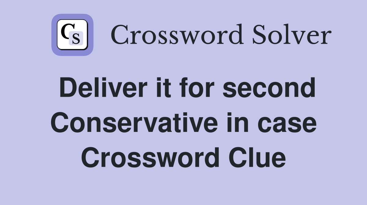 Deliver it for second Conservative in case Crossword Clue