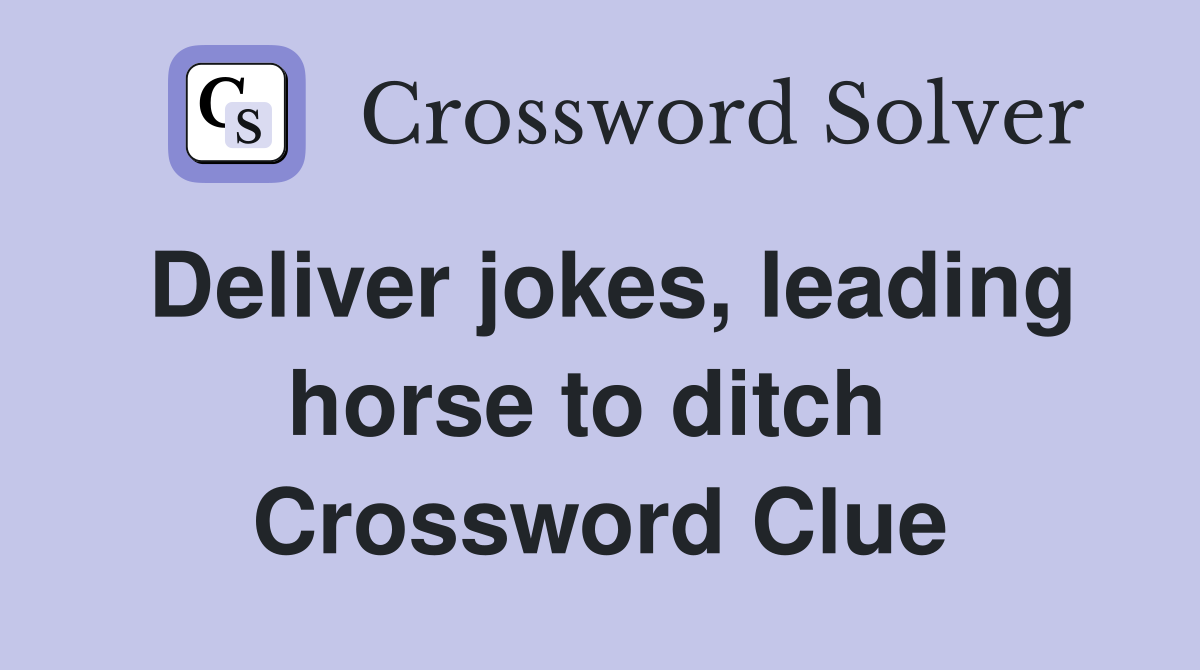 Deliver jokes, leading horse to ditch  Crossword Clue