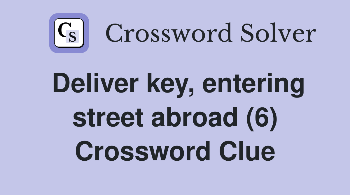 Deliver key, entering street abroad (6) Crossword Clue