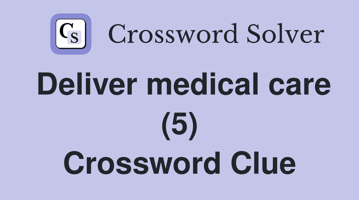 Deliver medical care (5) Crossword Clue