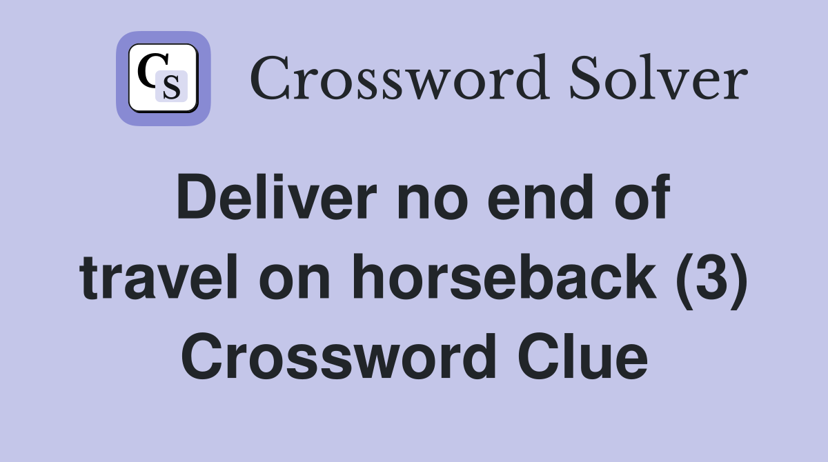 Deliver no end of travel on horseback (3) Crossword Clue