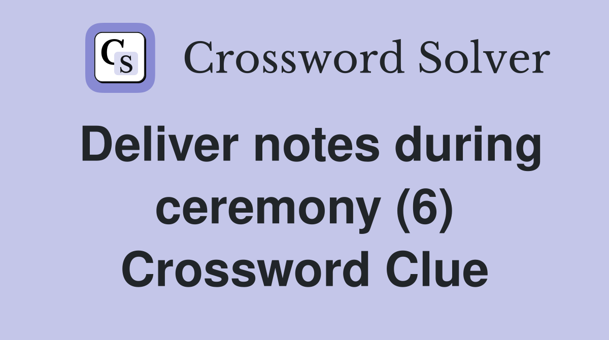 Deliver notes during ceremony (6) Crossword Clue